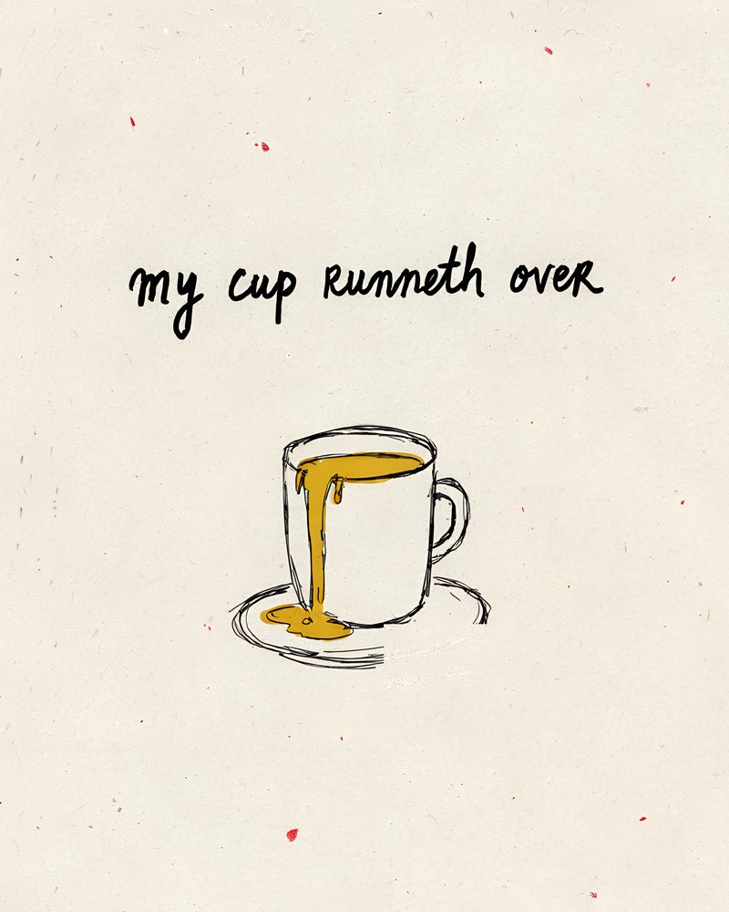 A hand-drawn cup of tea spilling over its saucer, lettered ‘my cup runneth over’.